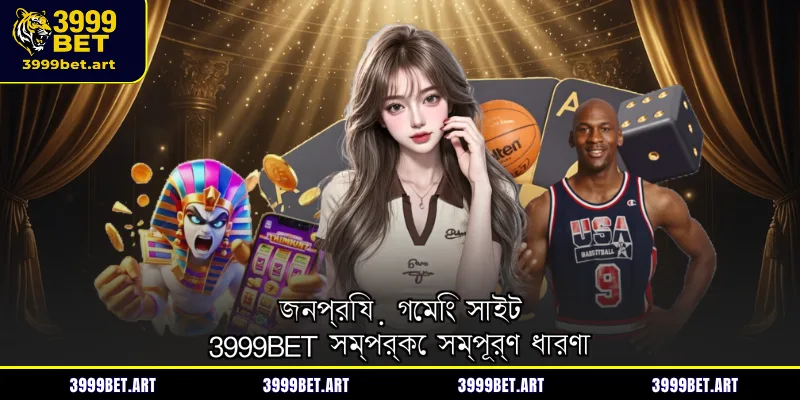 জনপ্রিয় গেমিং সাইট 3999BET সম্পর্কে সম্পূর্ণ ধারণা