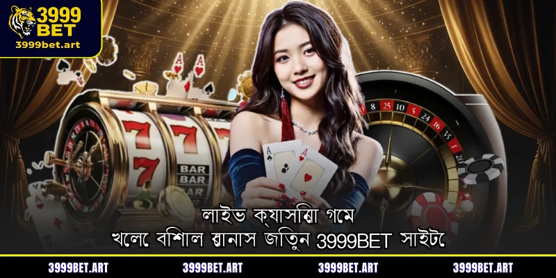 লাইভ ক্যাসিনো গেম খেলে বিশাল বোনাস জিতুন 3999BET সাইটে